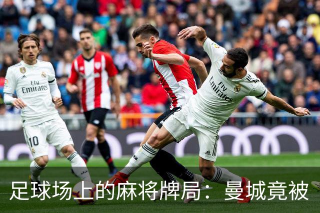 足球场上的麻将牌局：曼城竟被“翻车”，阿森纳扬眉吐气